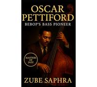 Oscar Pettiford: Bebop’s Bass Pioneer: A Definitive Biography of the Virtuoso Who Revolutionized Jazz Rhythm, Melody, and Modern Sound (Masters of Jazz)