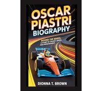 OSCAR PIASTRI BIOGRAPHY: Behind the Wheel - A Story of Talent, Speed, and Perseverance