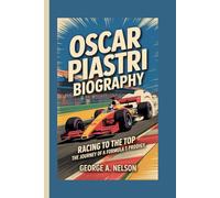 OSCAR PIASTRI BIOGRAPHY: Racing to the Top - The Journey of a Formula 1 Prodigy