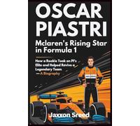 Oscar Piastri: McLaren’s Rising Star in Formula 1: How a Rookie Took on F1’s Elite and Helped Revive a Legendary Team - A Biography (Chronicles of Careers: Racing’s Elite)