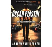 Oscar Piastri: The Rookie: In The Driver's Seat with the Next F1 Legend