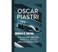 OSCAR PIASTRI: The Young Driver with His Skills and His Speedster
