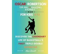 OSCAR ROBERTSON: THE BIG O AMAZING JOURNEY: Discover the Legendary Life of Basketball’s First Triple-Double Superstar For Kids Aged 5-12 (Sports Legends for Kids)