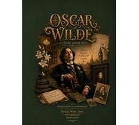 OSCAR WILDE A VISUAL BIOGRAPHY: A Visual Journey Through His Life, Works, Trials, and Enduring Legacy (Bronte Art Gallery)