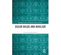 Oscar Wilde and Nihilism (Routledge Studies in Nineteenth Century Literature)