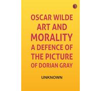 Oscar Wilde Art and Morality: A Defence of "The Picture of Dorian Gray"