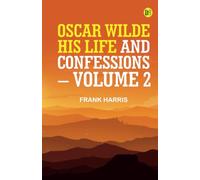 OSCAR WILDE HIS LIFE AND CONFESSIONS. VOLUME 2