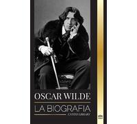 Oscar Wilde: La biografía de un poeta irlandés y la obra de su vida completa (Historia)