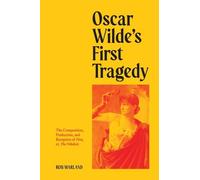 Oscar Wilde’s First Tragedy: The Composition, Production, and Reception of Vera; or, The Nihilists
