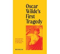 Oscar Wilde's First Tragedy: The Composition, Production, and Reception of Vera; or, The Nihilists