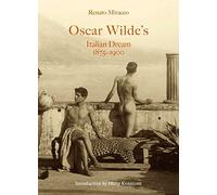 Oscar Wilde's Italian Dream: The Infamous St. Oscar of Oxford, Poet and Martyr Undecided Between the Cloister and the Cafe