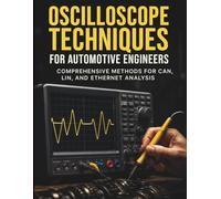 Oscilloscope Techniques for Automotive Engineers: Comprehensive Methods for CAN, LIN, and Ethernet Analysis (Mechanic Training Guides)