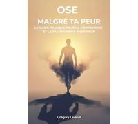 Ose malgré ta peur: Le guide pratique pour la comprendre et la transformer en moteur (Votre Transformation : Oser, Croire, S'Affirmer)