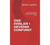 OSE PARLER ! DEVENIR CONFIANT: LE GUIDE SECRET DES JEUNES TIMIDES POUR DEVENIR CONFIANT, SE FAIRE DES AMIS ET BRILLER EN SOCIÉTÉ