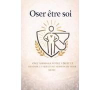 OSER ÊTRE SOI: Le guide simple et sincère pour construire une confiance en soi solide