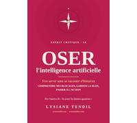 Oser l'intelligence artificielle: S'en servir sans se raconter d'histoires - comprendre ses blocages, garder la main, passer à l'action