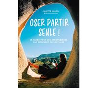 Oser partir seule !: Le guide pour les aventurières qui voyagent en solitaire