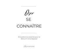 Oser se connaître: 50 questions puissantes pour se découvrir et se dépasser