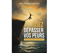 Osez dépasser vos peurs: Surmonter la peur de se lancer