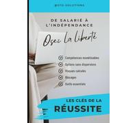 Osez La Liberté, de salarié à l'indépendance.: Les clés de la réussite
