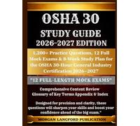 OSHA 30 STUDY GUIDE 2026-2027 EDITION: 1,200+ Practice Questions, 12 Full Mock Exams & 8-Week Study Plan for the OSHA 30-Hour General Industry Certification 2026-2027
