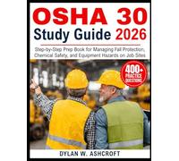 OSHA 30 STUDY GUIDE 2026: Step-by-Step Prep Book for Managing Fall Protection, Chemical Safety, and Equipment Hazards on Job Sites