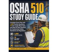 OSHA 510 Study Guide: Complete Exam Prep with 1,000 Practice Questions, 10 Full-Length Mock Tests, and Step-by-Step Solutions for Construction Safety Standards and Regulations