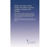 OSHA oversight worker health and safety at Union Carbide, Institute, WV, facility: Hearing before the Subcommittee on Health and Safety of the ... held in Washington, DC, October 2, 1985