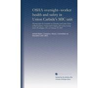 OSHA oversight--worker health and safety in Union Carbide's MIC unit: hearing before the Committee on Education and Labor, House of Representatives, ... held in Washington, DC, on February 19, 1985