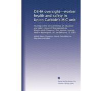 OSHA oversight--worker health and safety in Union Carbide's MIC unit: Hearing before the Committee on Education and Labor, House of Representatives, ... held in Washington, DC, on February 19, 1985