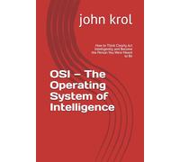 OSI - The Operating System of Intelligence: How to Think Clearly, Act Intelligently, and Become the Person You Were Meant to Be