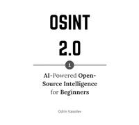 OSINT 2.0: AI-Powered Open-Source Intelligence for Beginners: 1 (OSINT 2.0 - Artificial Intelligence for Open-Source Intelligence and Cyber Investigations)