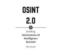 OSINT 2.0: Building Autonomous AI Intelligence Systems (OSINT 2.0 - Artificial Intelligence for Open-Source Intelligence and Cyber Investigations)