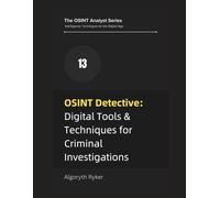 OSINT Detective: Digital Tools & Techniques for Criminal Investigations (The OSINT Analyst Series: Intelligence Techniques for the Digital Age)