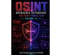 OSINT e Inteligência Cibernética: Volume IV - Operações Defensivas Avançadas, Red Team, Purple Team e Simulação de Adversários