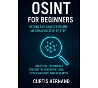 OSINT for Beginners Gather and Analyze Online Information Step by Step: Practical Techniques for Digital Investigations, Cybersecurity, and Research