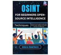 OSINT for Beginners Open-Source Intelligence Techniques: Discover how to gather public data (social media, websites, and more) ethically and efficiently