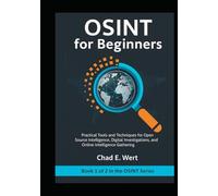 OSINT for Beginners: Practical Tools and Techniques for Open Source Intelligence, Digital Investigations, Cybersecurity, and Online Intelligence ... to Advanced Investigations (2-Book Series))