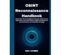 OSINT Reconnaissance Handbook: Master Open-Source Intelligence Techniques, Safely Uncover Hidden Data, and Conduct Effective Digital Investigations for Security, Research, and Competitive Advantage