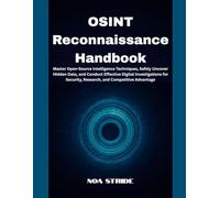 OSINT Reconnaissance Handbook: Master Open-Source Intelligence Techniques, Safely Uncover Hidden Data, and Conduct Effective Digital Investigations for Security, Research, and Competitive Advantage
