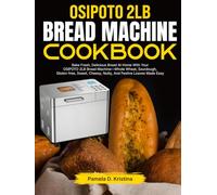 OSIPOTO 2LB Bread Machine Cookbook: Bake Fresh, Delicious Bread At Home With Your OSIPOTO 2LB Bread Machine-Whole Wheat, Sourdough, Gluten-free, Sweet, Cheesy, Nutty, And Festive Loaves Made Easy