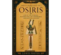 Osiris: God of the Afterlife, Resurrection, the Underworld, and Egyptian Kingship (Gods of Ancient Egypt)