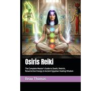 Osiris Reiki: The Complete Master’s Guide to Death, Rebirth, Resurrection Energy & Ancient Egyptian Healing Wisdom (Egyptian Reiki Collection)