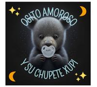 OSITO AMOROSITO Y SU CHUPETE XUPI: El cuento para ayudar a abandonar el chupete a los más pequeños