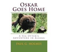 Oskar Goes Home: A Sea Otter's Adventure in Alaska: Volume 1