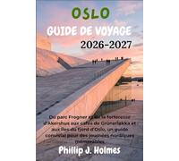 OSLO GUIDE DE VOYAGE 2026-2027: Du parc Frogner et de la forteresse d’Akershus aux cafés de Grünerløkka et aux îles du fjord d’Oslo, un guide convivial pour des journées nordiques mémorables