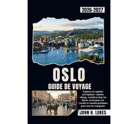 OSLO GUIDE DE VOYAGE 2026-2027: Explorez la capitale norvégienne : musées vikings, croisières dans les fjords, excursions à la journée et conseils pratiques pour tous les voyageurs