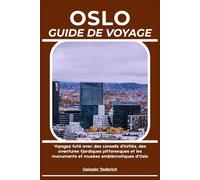 OSLO GUIDE DE VOYAGE: Voyagez futé avec des conseils d’initiés, des aventures fjordiques pittoresques et les monuments et musées emblématiques d’Oslo