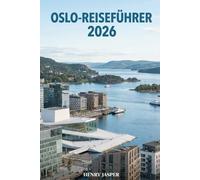 OSLO-REISEFÜHRER 2026: Besser planen, klug ausgeben und Norwegens Hauptstadt wie ein Einheimischer erleben: Realistische Planung, ehrliche Kosten und hochwertige Erlebnisse