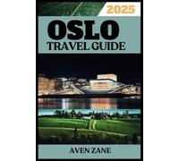 OSLO TRAVEL GUIDE 2025: Discover Must-See Attractions, Hidden Gems, and Essential Tips for an Unforgettable Experience (Aven Zane Travels)